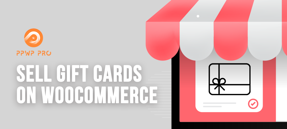 How To Sell Gift Cards On Your WooCommerce Store PPWP Pro